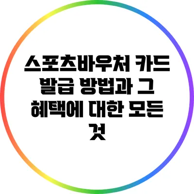 스포츠바우처 카드 발급 방법과 그 혜택에 대한 모든 것