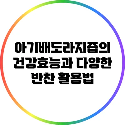 아기배도라지즙의 건강효능과 다양한 반찬 활용법