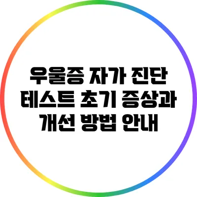 우울증 자가 진단 테스트: 초기 증상과 개선 방법 안내