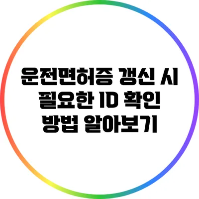운전면허증 갱신 시 필요한 ID 확인 방법 알아보기