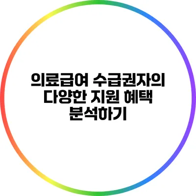 의료급여 수급권자의 다양한 지원 혜택 분석하기
