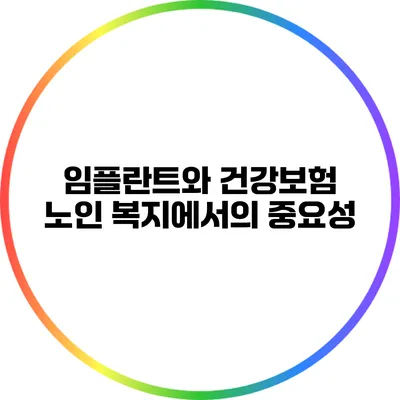 임플란트와 건강보험: 노인 복지에서의 중요성