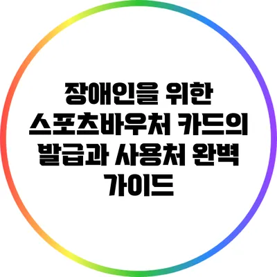 장애인을 위한 스포츠바우처 카드의 발급과 사용처 완벽 가이드