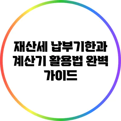 재산세 납부기한과 계산기 활용법: 완벽 가이드