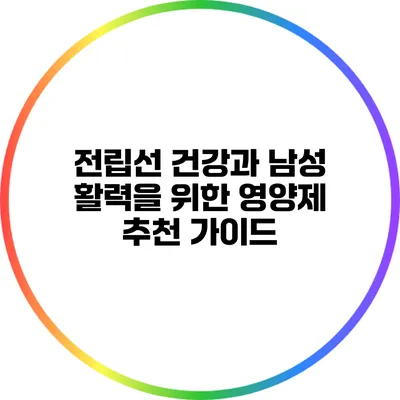 전립선 건강과 남성 활력을 위한 영양제 추천 가이드