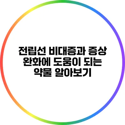 전립선 비대증과 증상 완화에 도움이 되는 약물 알아보기