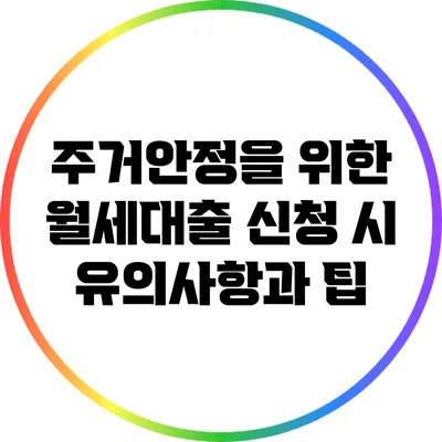 주거안정을 위한 월세대출 신청 시 유의사항과 팁