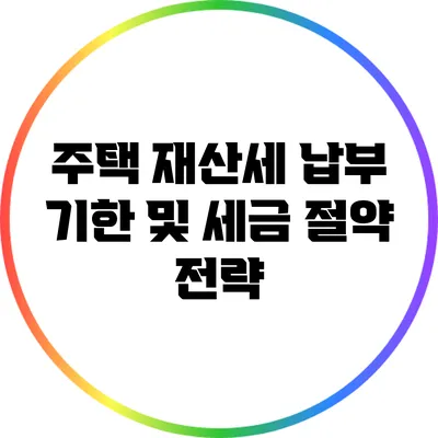 주택 재산세 납부 기한 및 세금 절약 전략