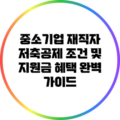 중소기업 재직자 저축공제 조건 및 지원금 혜택 완벽 가이드