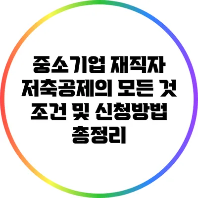 중소기업 재직자 저축공제의 모든 것: 조건 및 신청방법 총정리