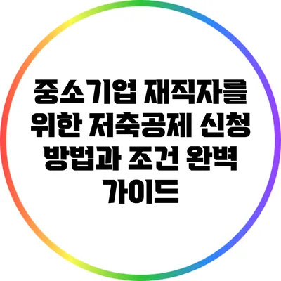 중소기업 재직자를 위한 저축공제 신청 방법과 조건 완벽 가이드