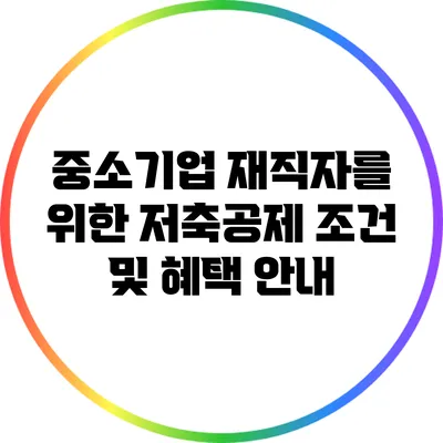 중소기업 재직자를 위한 저축공제 조건 및 혜택 안내
