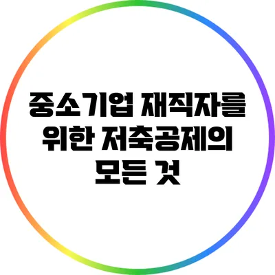 중소기업 재직자를 위한 저축공제의 모든 것