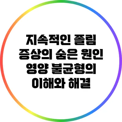 지속적인 졸림 증상의 숨은 원인: 영양 불균형의 이해와 해결