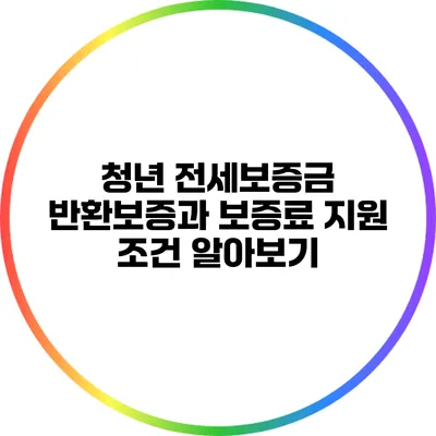청년 전세보증금 반환보증과 보증료 지원 조건 알아보기