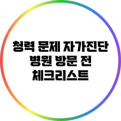 청력 문제 자가진단: 병원 방문 전 체크리스트