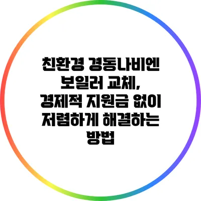 친환경 경동나비엔 보일러 교체, 경제적 지원금 없이 저렴하게 해결하는 방법