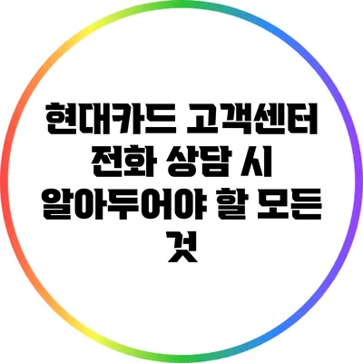 현대카드 고객센터 전화 상담 시 알아두어야 할 모든 것