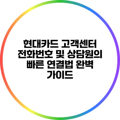 현대카드 고객센터 전화번호 및 상담원의 빠른 연결법 완벽 가이드