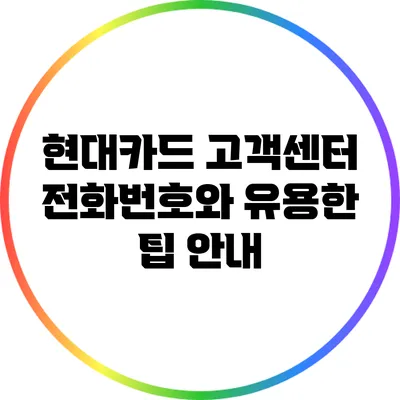 현대카드 고객센터 전화번호와 유용한 팁 안내