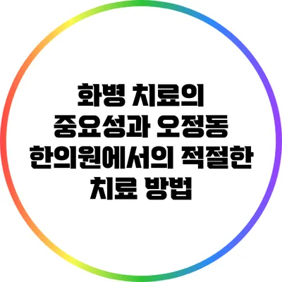 화병 치료의 중요성과 오정동 한의원에서의 적절한 치료 방법