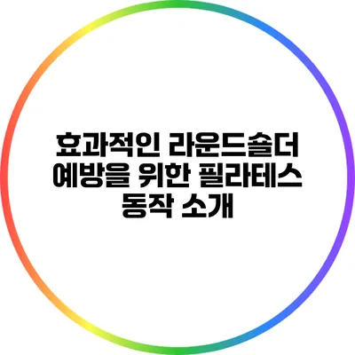 효과적인 라운드숄더 예방을 위한 필라테스 동작 소개