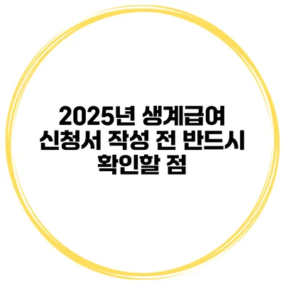 2025년 생계급여 신청서 작성 전 반드시 확인할 점