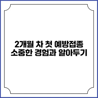 2개월 차 첫 예방접종: 소중한 경험과 알아두기