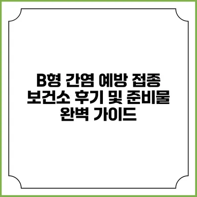 B형 간염 예방 접종: 보건소 후기 및 준비물 완벽 가이드