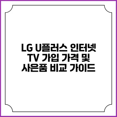 LG U플러스 인터넷 TV 가입 가격 및 사은품 비교 가이드