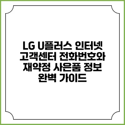 LG U플러스 인터넷 고객센터 전화번호와 재약정 사은품 정보 완벽 가이드