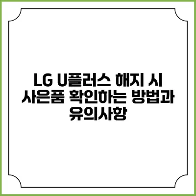 LG U플러스 해지 시 사은품 확인하는 방법과 유의사항