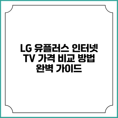 LG 유플러스 인터넷 TV 가격 비교 방법 완벽 가이드