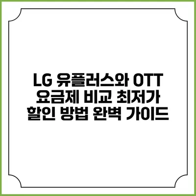 LG 유플러스와 OTT 요금제 비교: 최저가 할인 방법 완벽 가이드