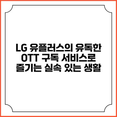 LG 유플러스의 유독한 OTT 구독 서비스로 즐기는 실속 있는 생활