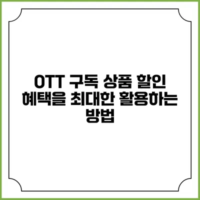 OTT 구독 상품 할인 혜택을 최대한 활용하는 방법