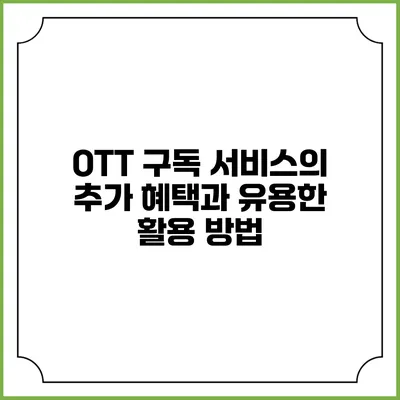 OTT 구독 서비스의 추가 혜택과 유용한 활용 방법