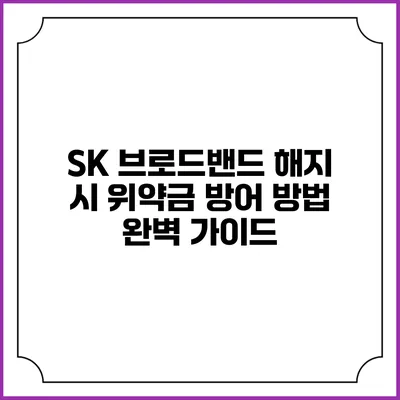SK 브로드밴드 해지 시 위약금 방어 방법 완벽 가이드