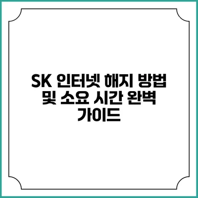 SK 인터넷 해지 방법 및 소요 시간 완벽 가이드