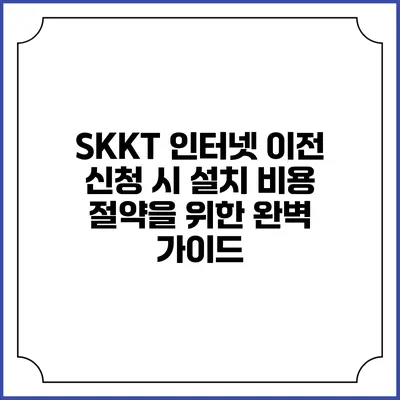 SKKT 인터넷 이전 신청 시 설치 비용 절약을 위한 완벽 가이드