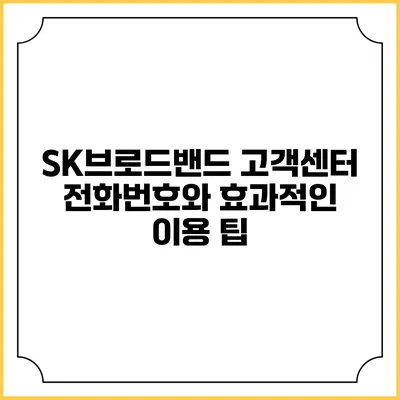 SK브로드밴드 고객센터 전화번호와 효과적인 이용 팁