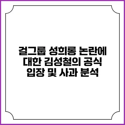 걸그룹 성희롱 논란에 대한 김성철의 공식 입장 및 사과 분석