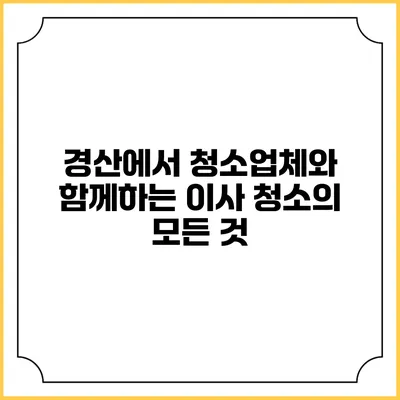 경산에서 청소업체와 함께하는 이사 청소의 모든 것