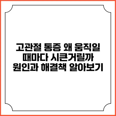 고관절 통증: 왜 움직일 때마다 시큰거릴까? 원인과 해결책 알아보기