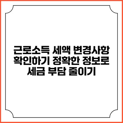 근로소득 세액 변경사항 확인하기: 정확한 정보로 세금 부담 줄이기
