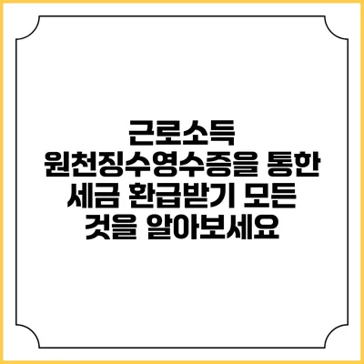 근로소득 원천징수영수증을 통한 세금 환급받기: 모든 것을 알아보세요