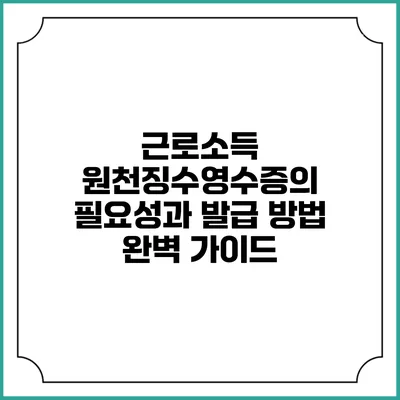근로소득 원천징수영수증의 필요성과 발급 방법 완벽 가이드