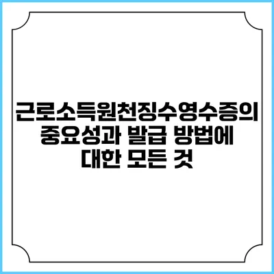 근로소득원천징수영수증의 중요성과 발급 방법에 대한 모든 것