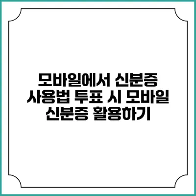 모바일에서 신분증 사용법: 투표 시 모바일 신분증 활용하기