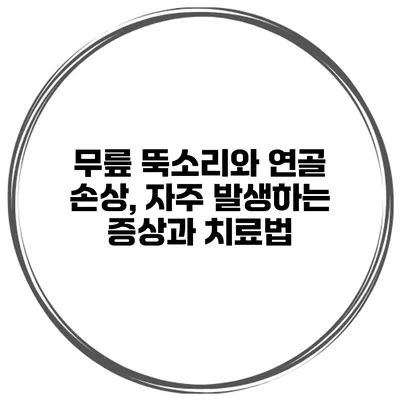 무릎 뚝소리와 연골 손상, 자주 발생하는 증상과 치료법